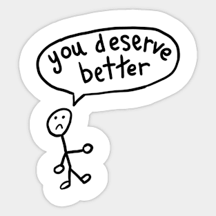 You Deserve Better Sticker